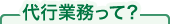 代行業務って？