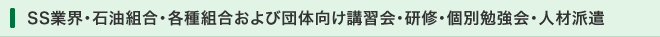 SS業界・石油組合・各種組合および団体向け講習会・研修・個別勉強会・人材派遣