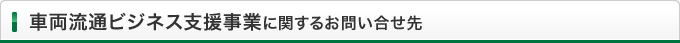 車両流通ビジネス支援事業に関するお問い合せ先